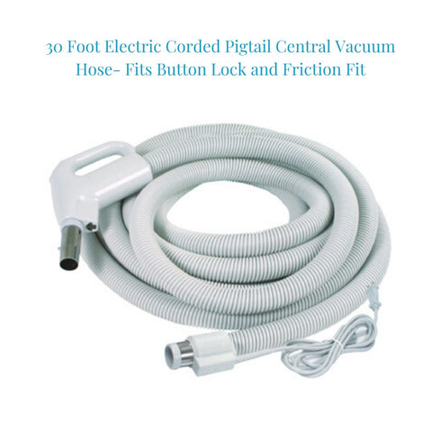 Central Vacuum Electric Hose -30 Foot Electric Corded Pigtail- Fits Button Lock and Friction Fit